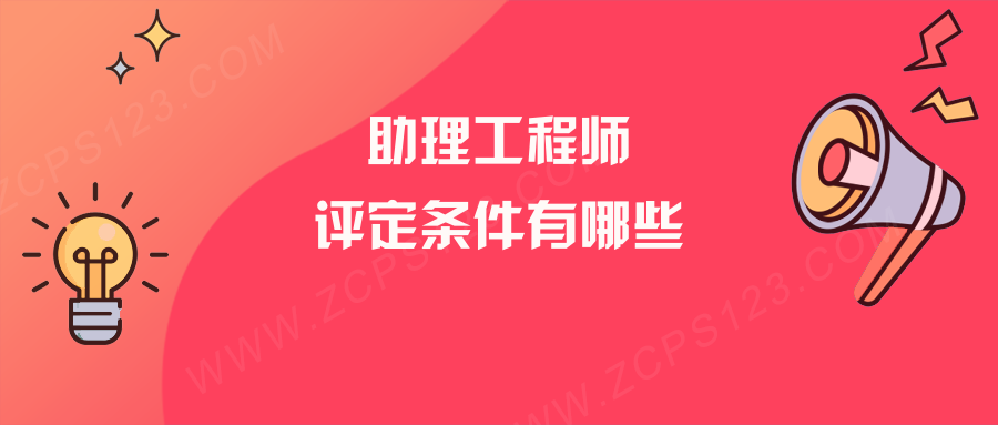 2022年广西工程类-助理工程师职称评定条件有哪些？