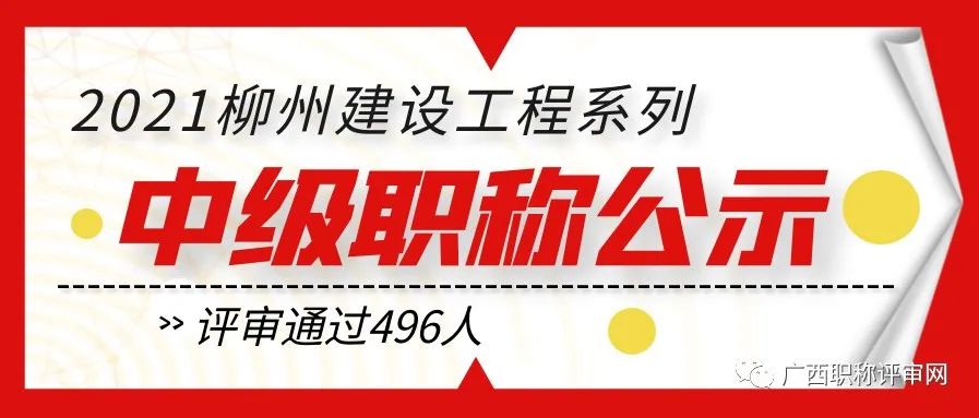 职称公示| 通过496人！2021年柳州市建设工程系列中级职称通过人员名单公示啦