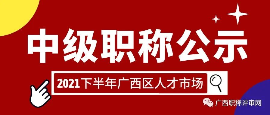 中国广西人才市场-2021下半年工程系列中级职称二次公示的公告